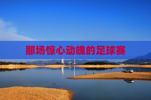 那场惊心动魄的足球赛