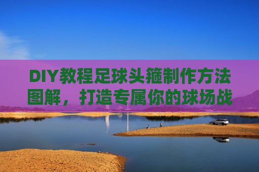 DIY教程足球头箍制作方法图解,打造专属你的球场战利品