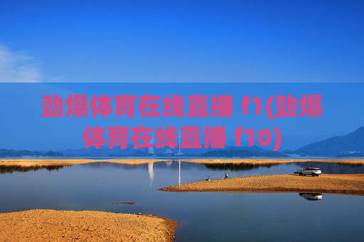 劲爆体育在线直播 f1(劲爆体育在线直播 f10)