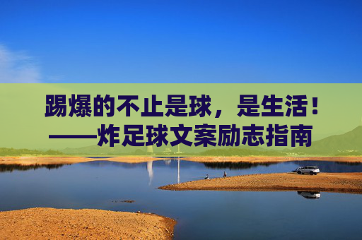 踢爆的不止是球,是生活!——炸足球文案励志指南