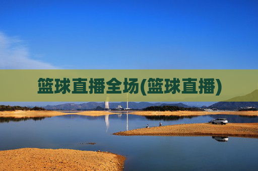 篮球直播全场(篮球直播)