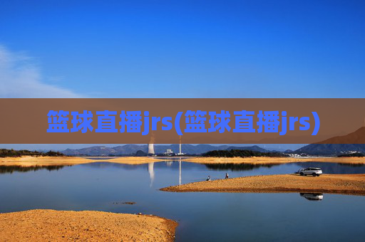 篮球直播jrs(篮球直播jrs)