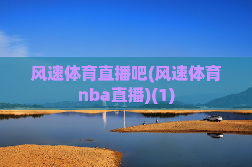 风速体育直播吧(风速体育nba直播)(1)