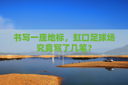 书写一座地标,虹口足球场究竟写了几笔?