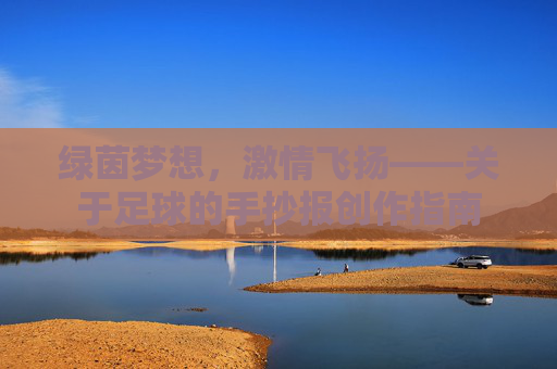 绿茵梦想,激情飞扬——关于足球的手抄报创作指南
