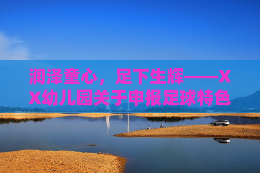 润泽童心,足下生辉——XX幼儿园关于申报足球特色园的申请报告