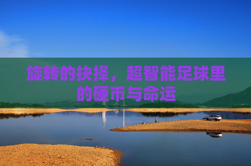 旋转的抉择,超智能足球里的硬币与命运