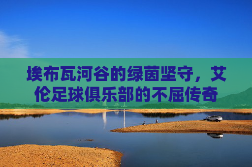埃布瓦河谷的绿茵坚守,艾伦足球俱乐部的不屈传奇
