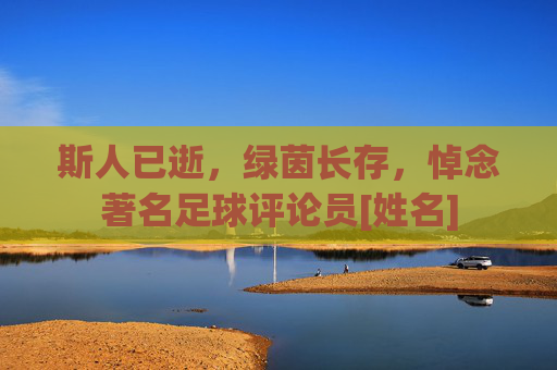 斯人已逝，绿茵长存，悼念著名足球评论员[姓名]