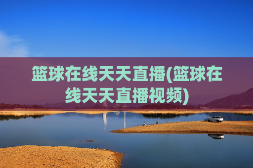 篮球在线天天直播(篮球在线天天直播视频)