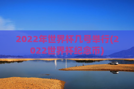 2022年世界杯几号举行(2022世界杯纪念币)