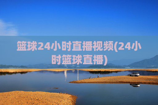 篮球24小时直播视频(24小时篮球直播)