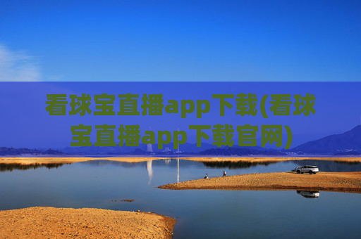 看球宝直播app下载(看球宝直播app下载官网)