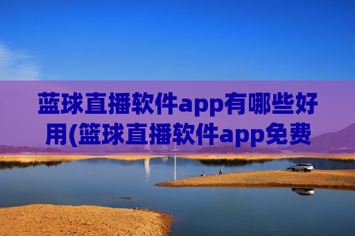 蓝球直播软件app有哪些好用(篮球直播软件app免费下载)