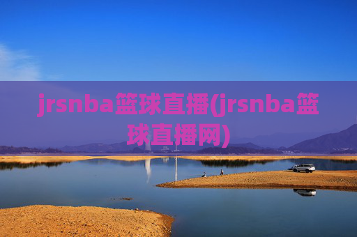 jrsnba篮球直播(jrsnba篮球直播网)