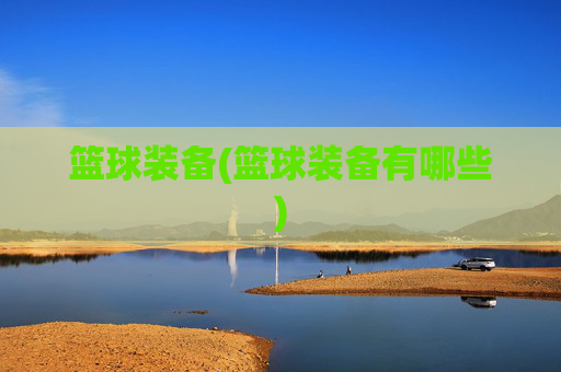 篮球装备(篮球装备有哪些)