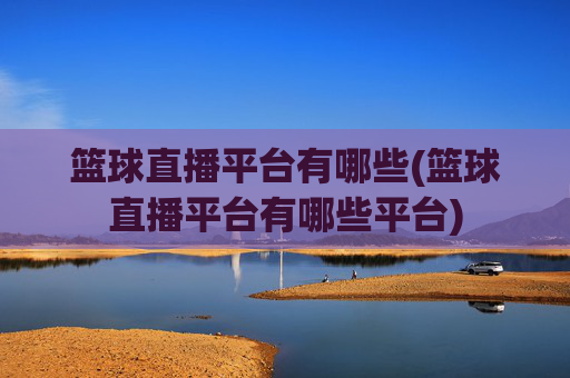 篮球直播平台有哪些(篮球直播平台有哪些平台)