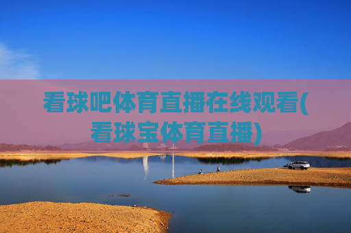 看球吧体育直播在线观看(看球宝体育直播)