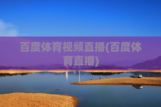 百度体育视频直播(百度体育直播)