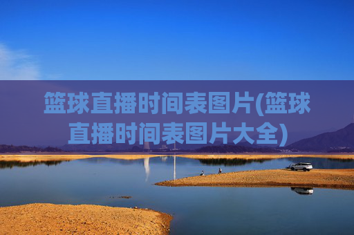 篮球直播时间表图片(篮球直播时间表图片大全)