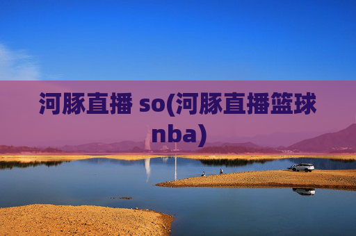 河豚直播 so(河豚直播篮球nba)