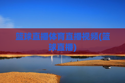 篮球直播体育直播视频(篮球直播)
