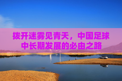 拨开迷雾见青天，中国足球中长期发展的必由之路