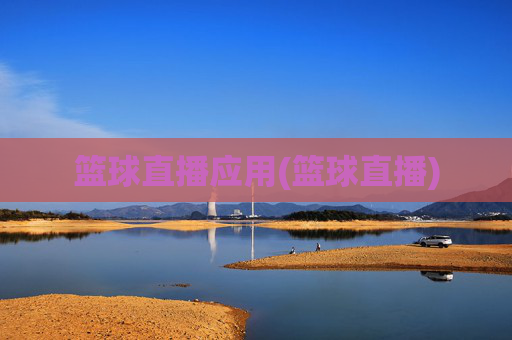 篮球直播应用(篮球直播)