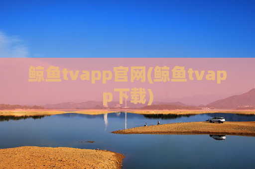鲸鱼tvapp官网(鲸鱼tvapp下载)