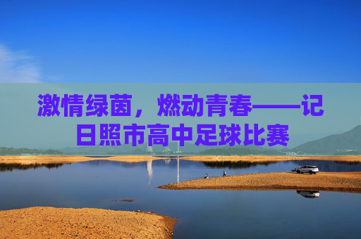 激情绿茵,燃动青春——记日照市高中足球比赛