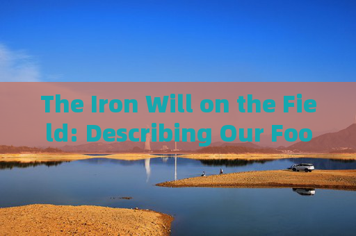 The Iron Will on the Field: Describing Our Football Teacher