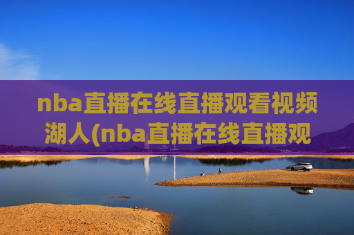 nba直播在线直播观看视频湖人(nba直播在线直播观看视频湖人对火箭)