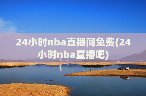 24小时nba直播间免费(24小时nba直播吧)