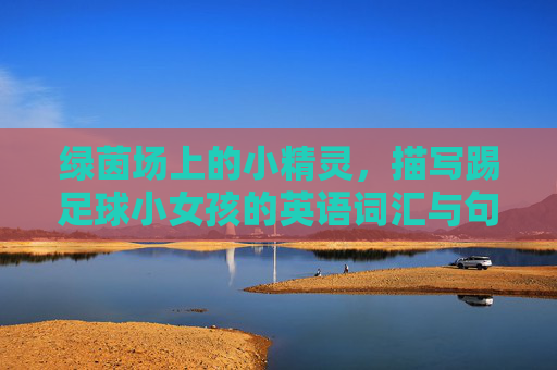 绿茵场上的小精灵,描写踢足球小女孩的英语词汇与句子