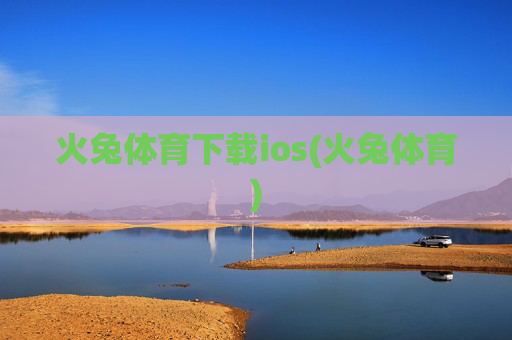火兔体育下载ios(火兔体育)