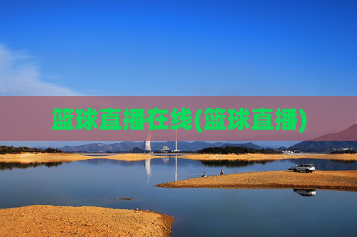 篮球直播在线(篮球直播)