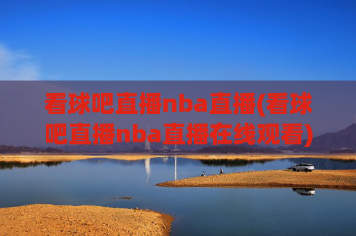 看球吧直播nba直播(看球吧直播nba直播在线观看)