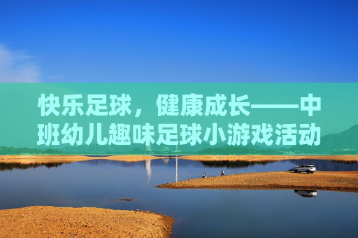 快乐足球，健康成长——中班幼儿趣味足球小游戏活动方案