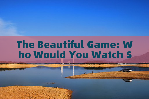 The Beautiful Game: Who Would You Watch Soccer With?