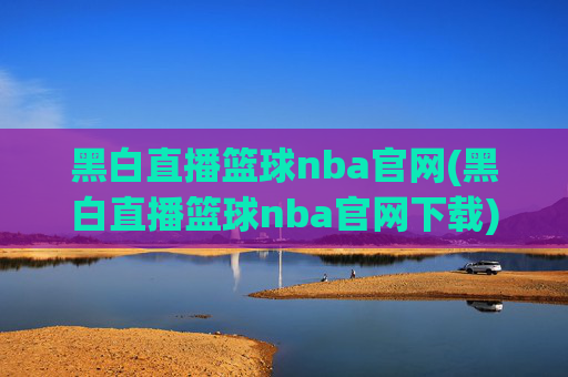 黑白直播篮球nba官网(黑白直播篮球nba官网下载)