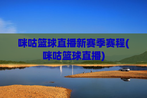 咪咕篮球直播新赛季赛程(咪咕篮球直播)