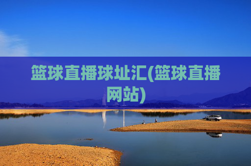篮球直播球址汇(篮球直播网站)