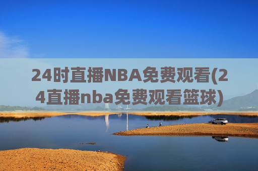 24时直播NBA免费观看(24直播nba免费观看篮球)