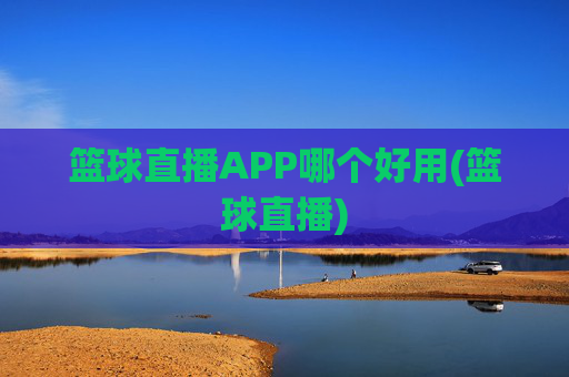 篮球直播APP哪个好用(篮球直播)