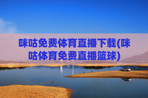 咪咕免费体育直播下载(咪咕体育免费直播篮球)