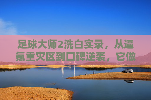 足球大师2洗白实录,从逼氪重灾区到口碑逆袭,它做对了什么?