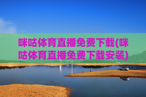 咪咕体育直播免费下载(咪咕体育直播免费下载安装)