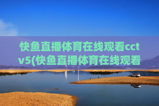 快鱼直播体育在线观看cctv5(快鱼直播体育在线观看cctv5)