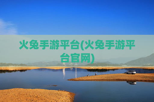 火兔手游平台(火兔手游平台官网)