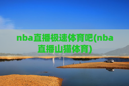 nba直播极速体育吧(nba直播山猫体育)